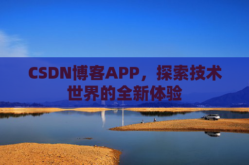 CSDN博客APP，探索技术世界的全新体验